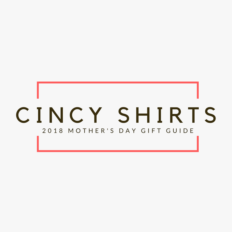 Cincy Shirts' 2018 Mother's Day Gift Guide