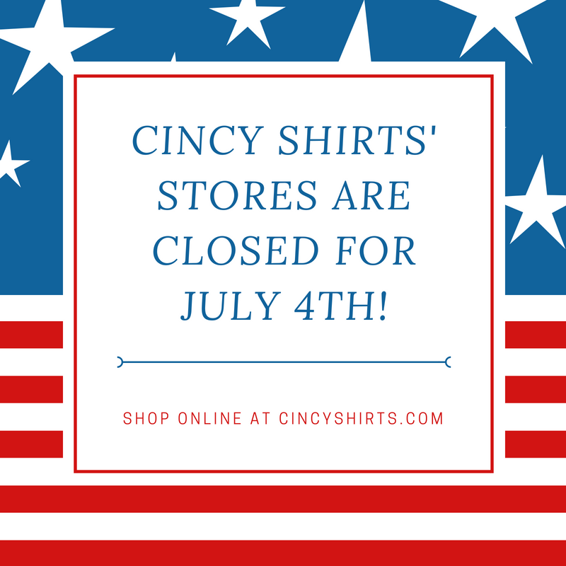 Cincy Shirts' Stores are Closed on July 4th!