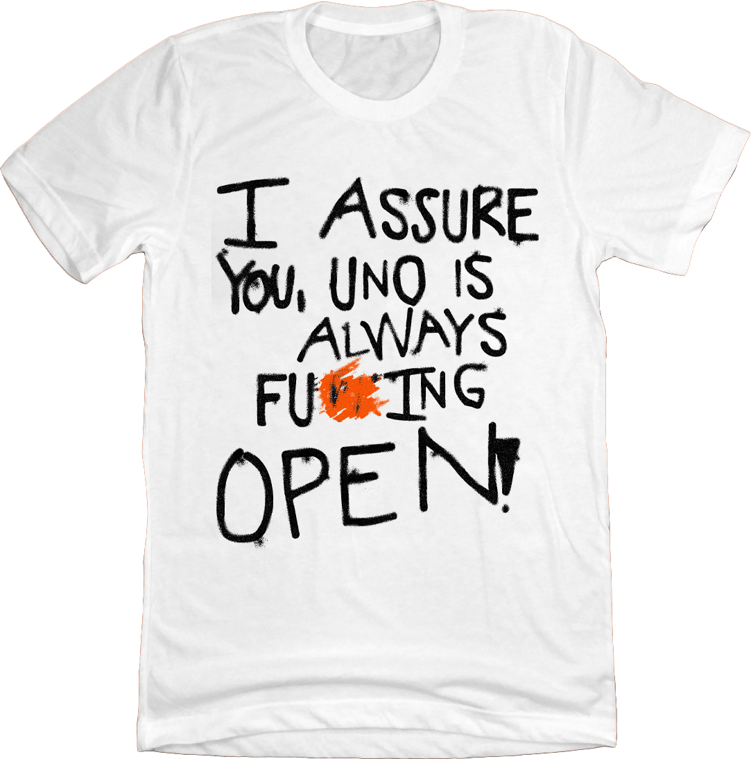 I Assure You Uno is Always Fu**ng Open White T-shirt Cincy Shirts