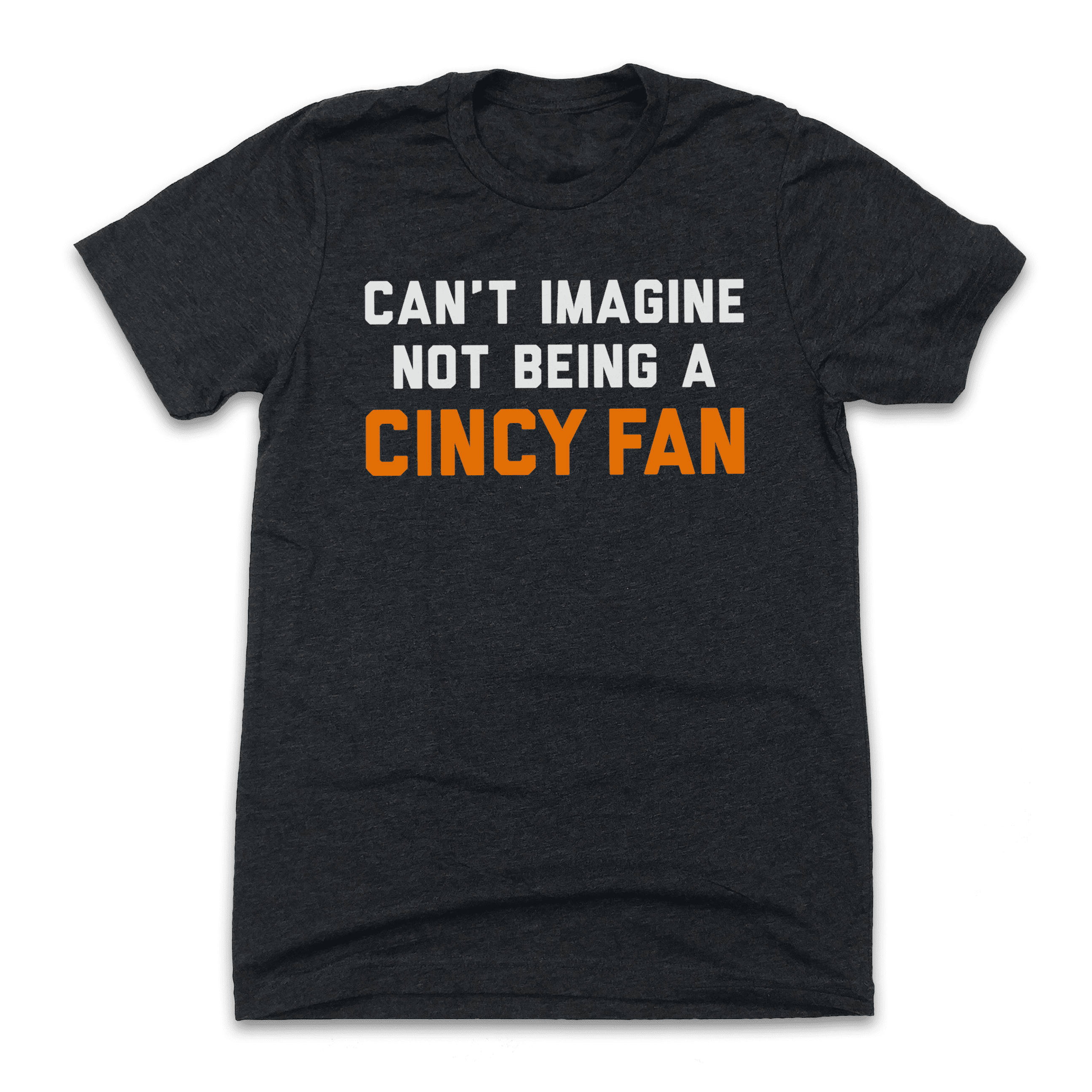 Can't Imagine Not Being A Cincy Fan - Football Tee - Cincy Shirts