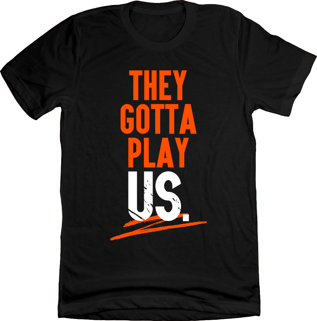 They Gotta Play Us black T-shirt