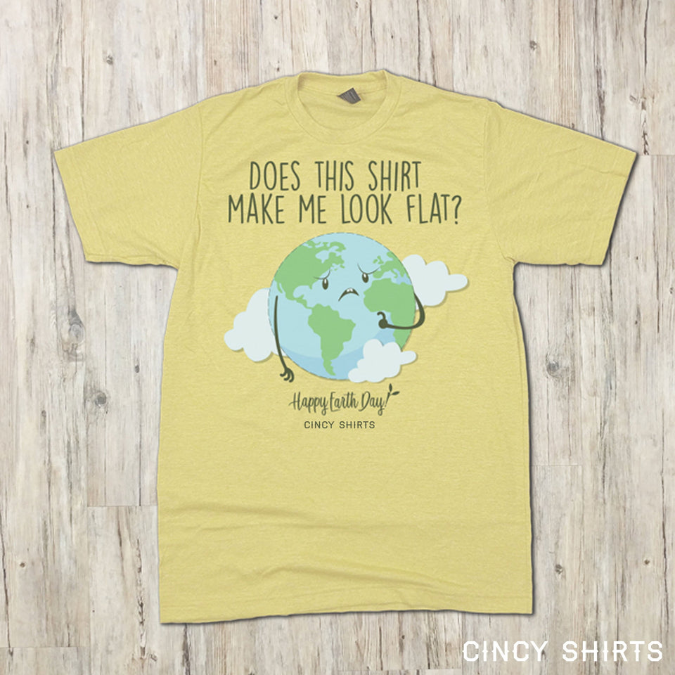 Does This Shirt Make Me Look Flat? - Earth Day Tee - Cincy Shirts