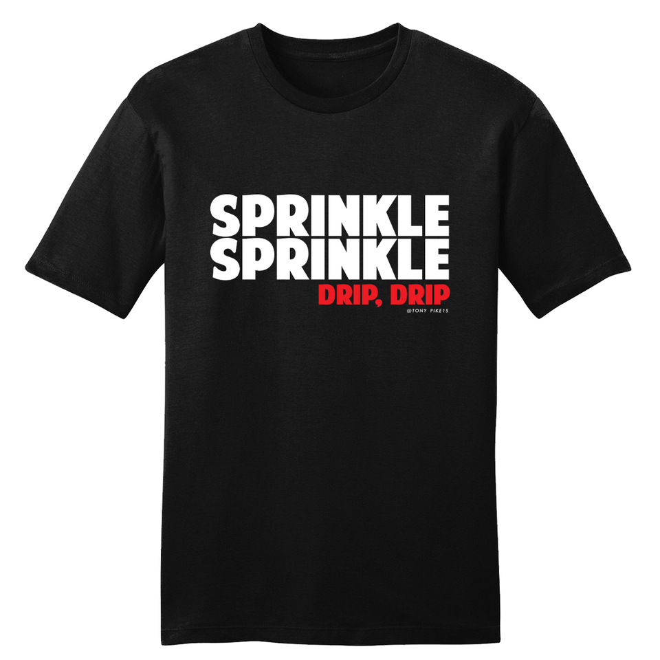 Sprinkle Sprinkle Drip Drip Tony Pike - Cincy Shirts