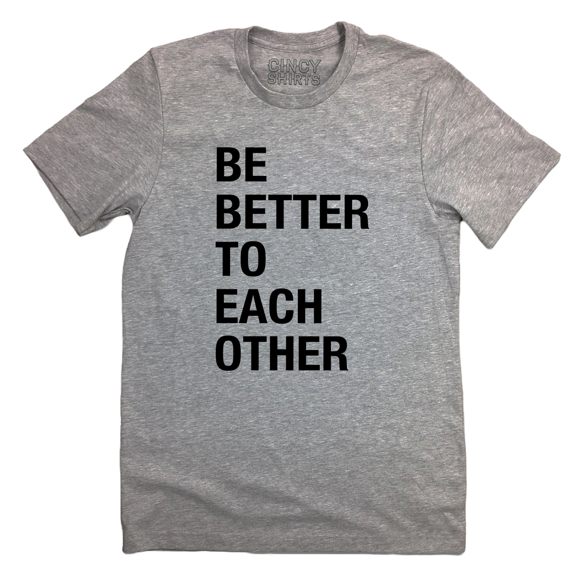 Be Better To Each Other - Cincy Shirts