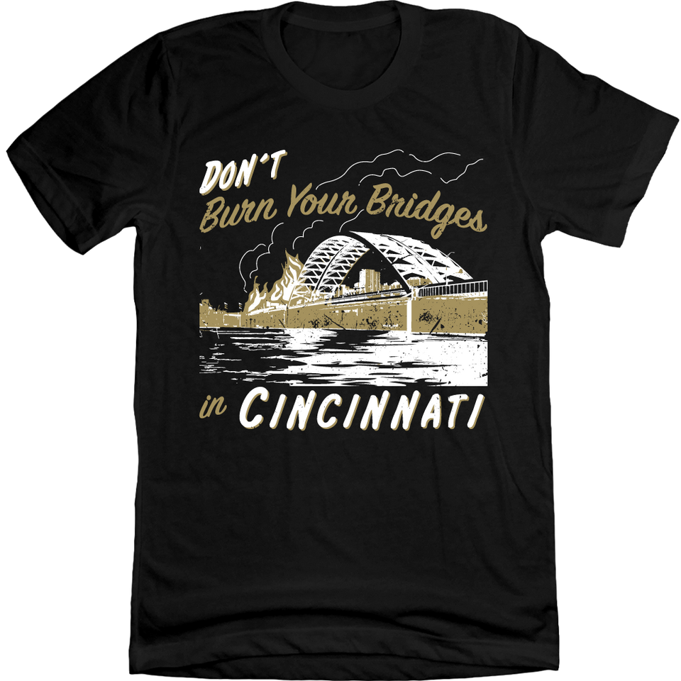 Don't Burn Your Bridges in Cincinnati Black Tee 