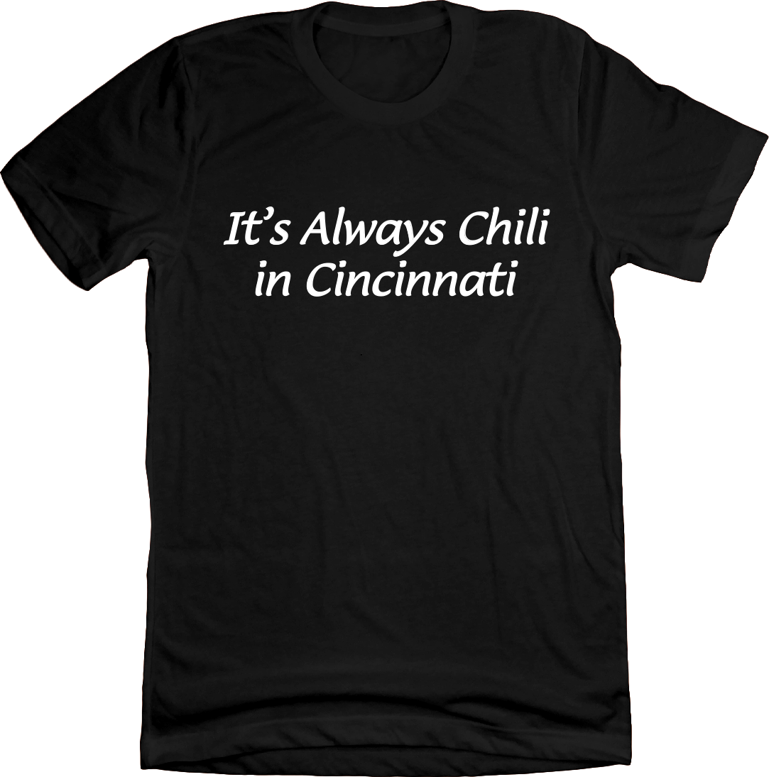 It's Always Chili in Cincinnati Cincy Shirts