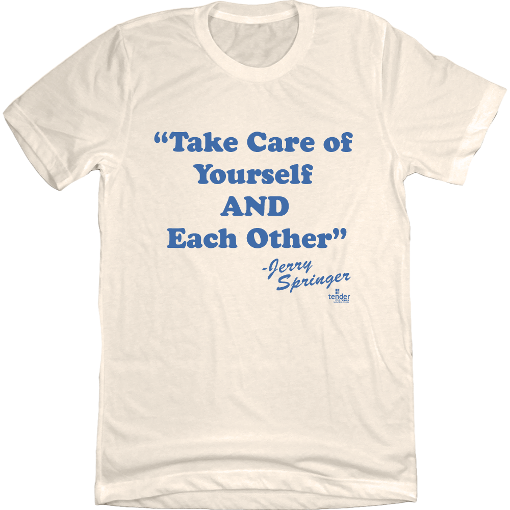 Jerry Springer Take of Yourself and Each Other Natural White T-shirt Cincy Shirts