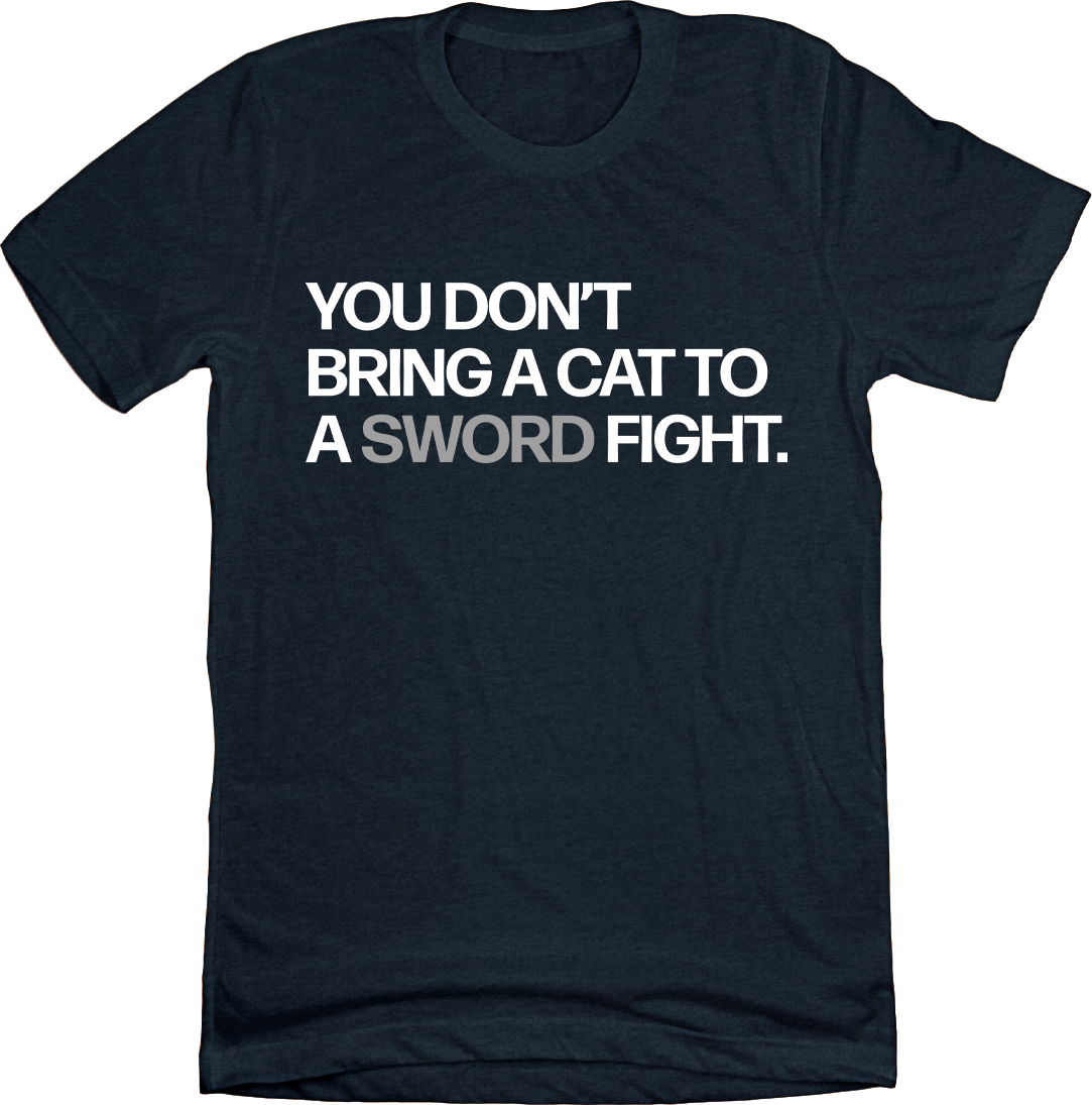 You Don't Bring A Cat To A Sword Fight Tee