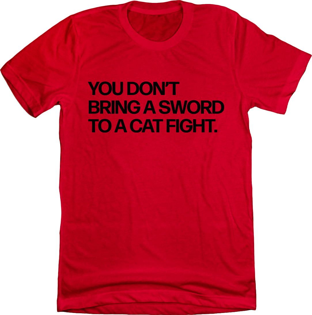 You Don't Bring A Sword To A Cat Fight Tee