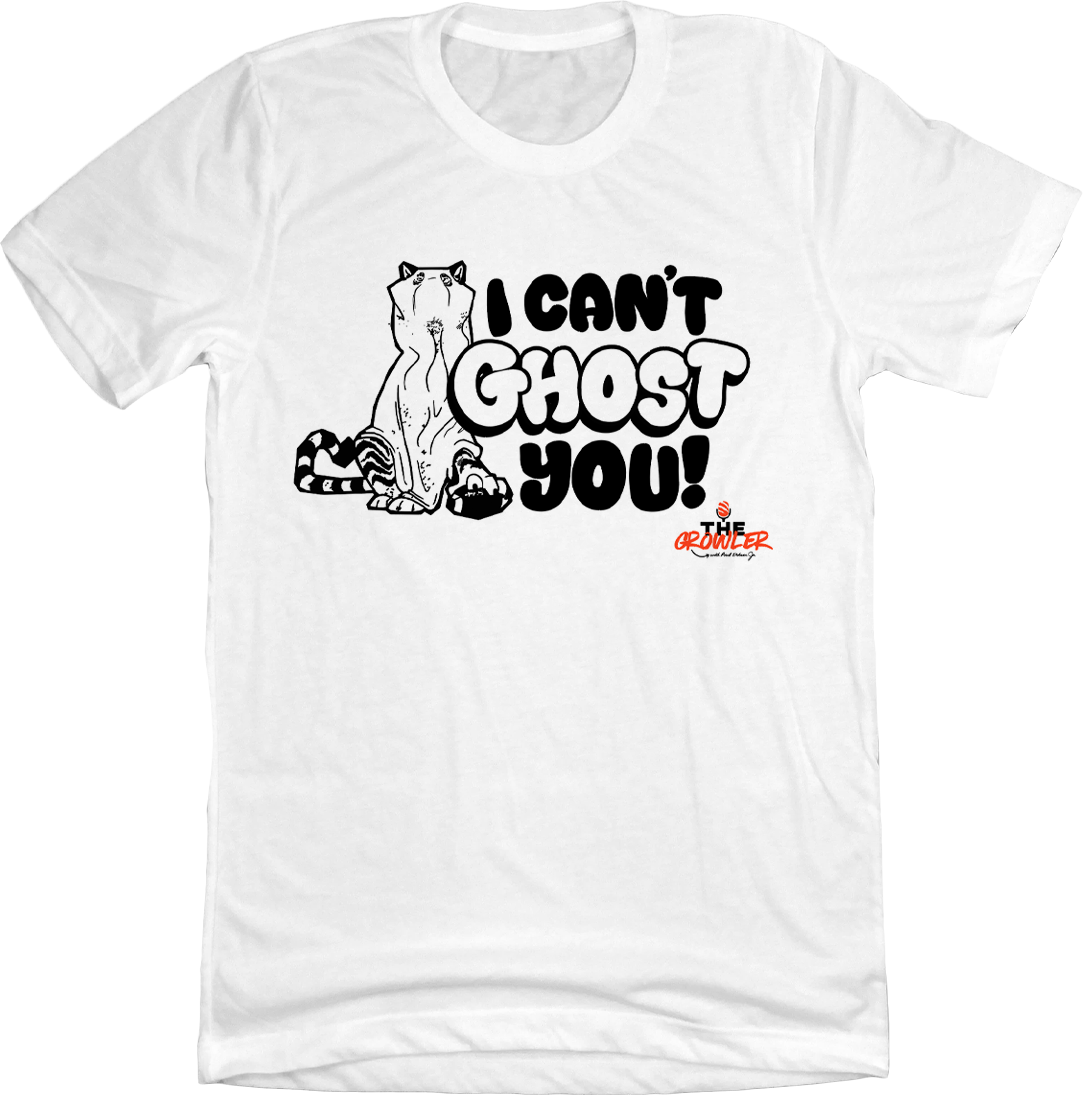 I Can't Ghost You! - The Growler Teee