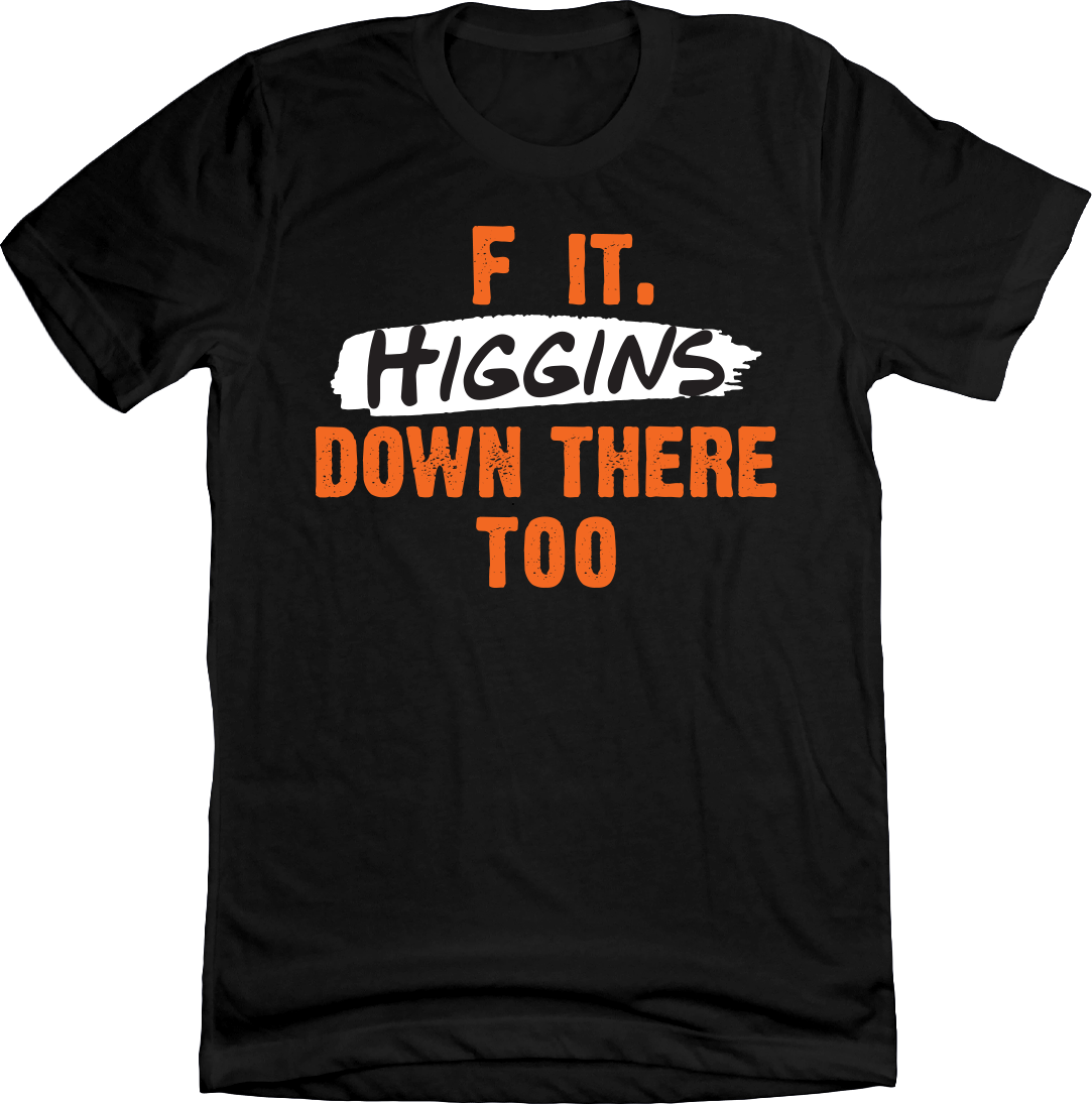 F It. Higgins' down there too! - Cincy Shirts