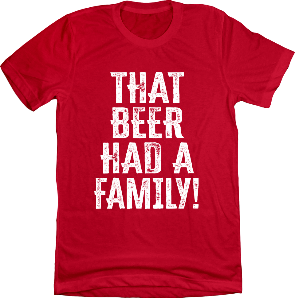 That Beer Had A Family Tee