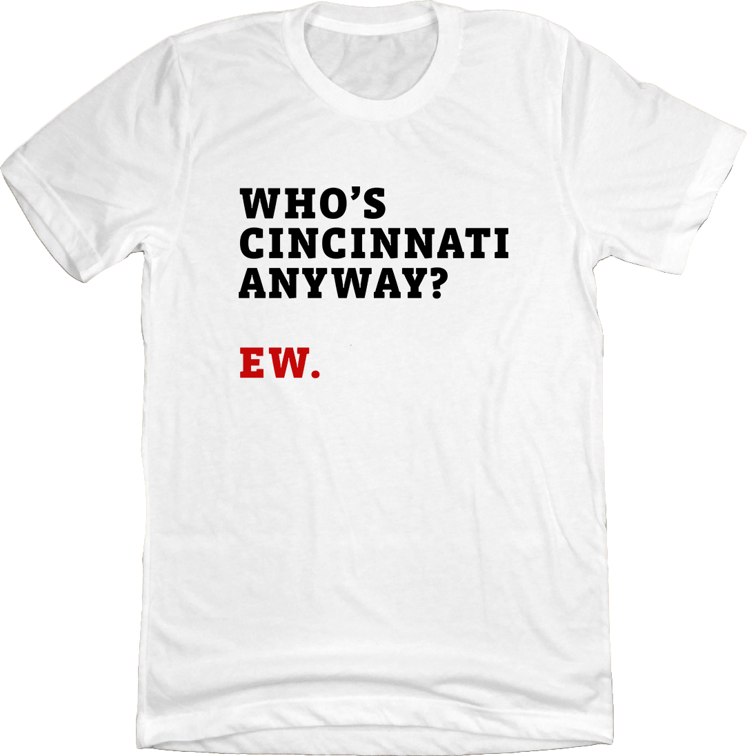 Who's Cincinnati Anyway? Ew White T-shirt Cincy Shirts