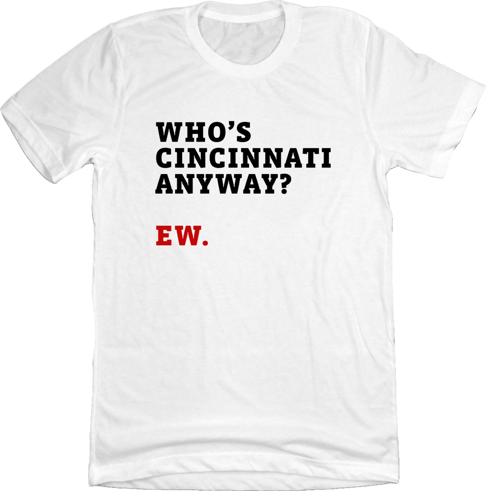 Who's Cincinnati Anyway? Ew White T-shirt Cincy Shirts