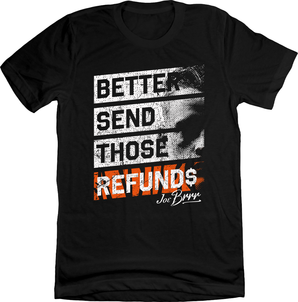 Better Send Those Refunds They Gotta Play Us Joe Burrow T-Shirt