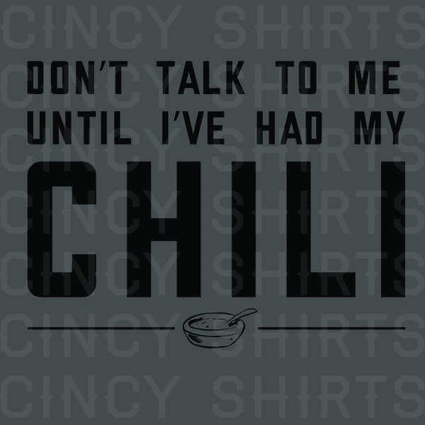 Don't Talk To Me Until I've Had My Chili - Cincy Shirts