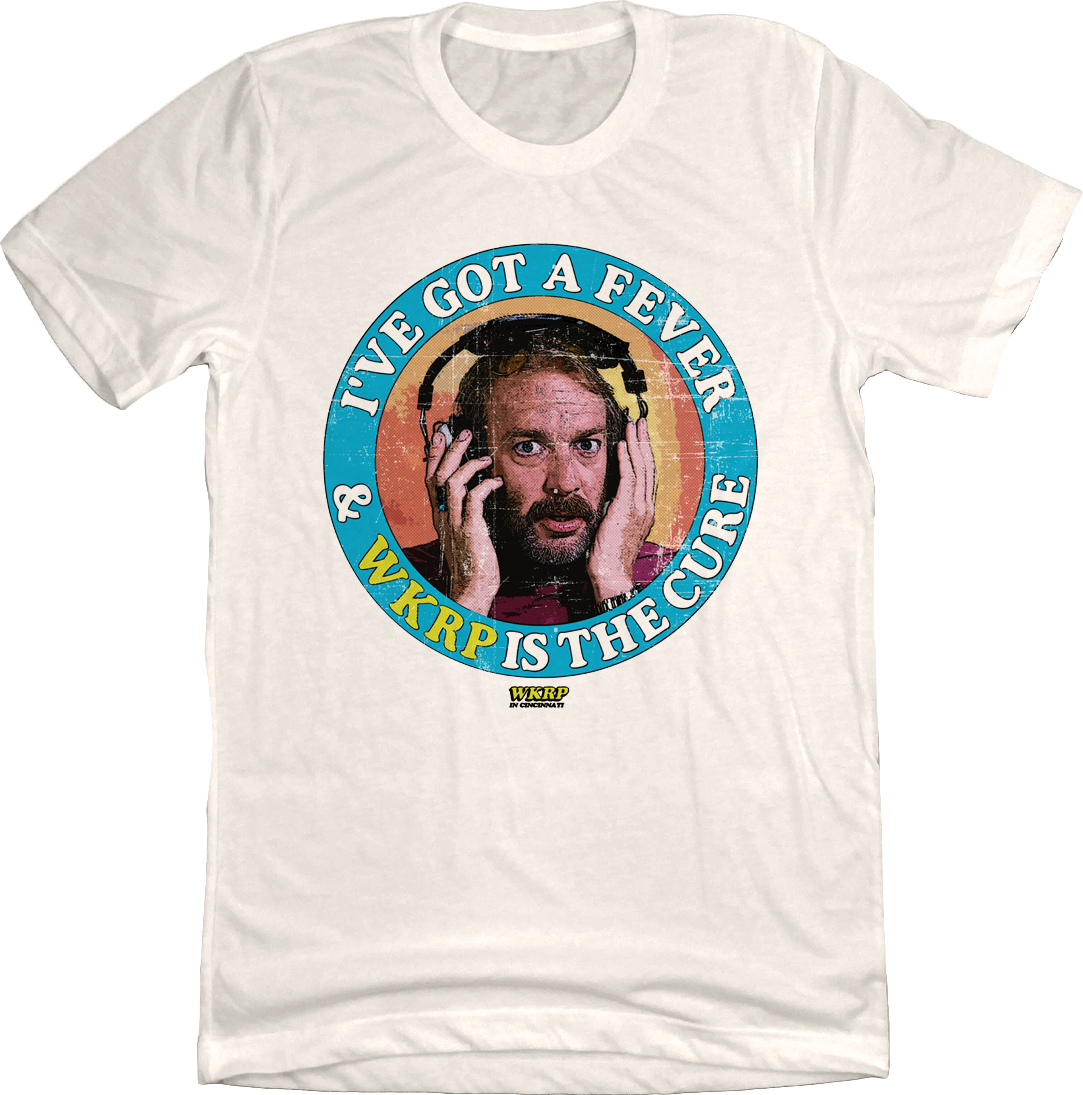 I've Got A Fever & WKRP Is The Cure - Cincy Shirts