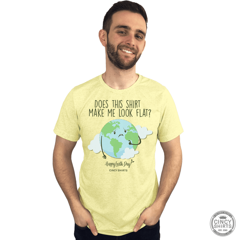 Does This Shirt Make Me Look Flat? - Earth Day Tee - Cincy Shirts