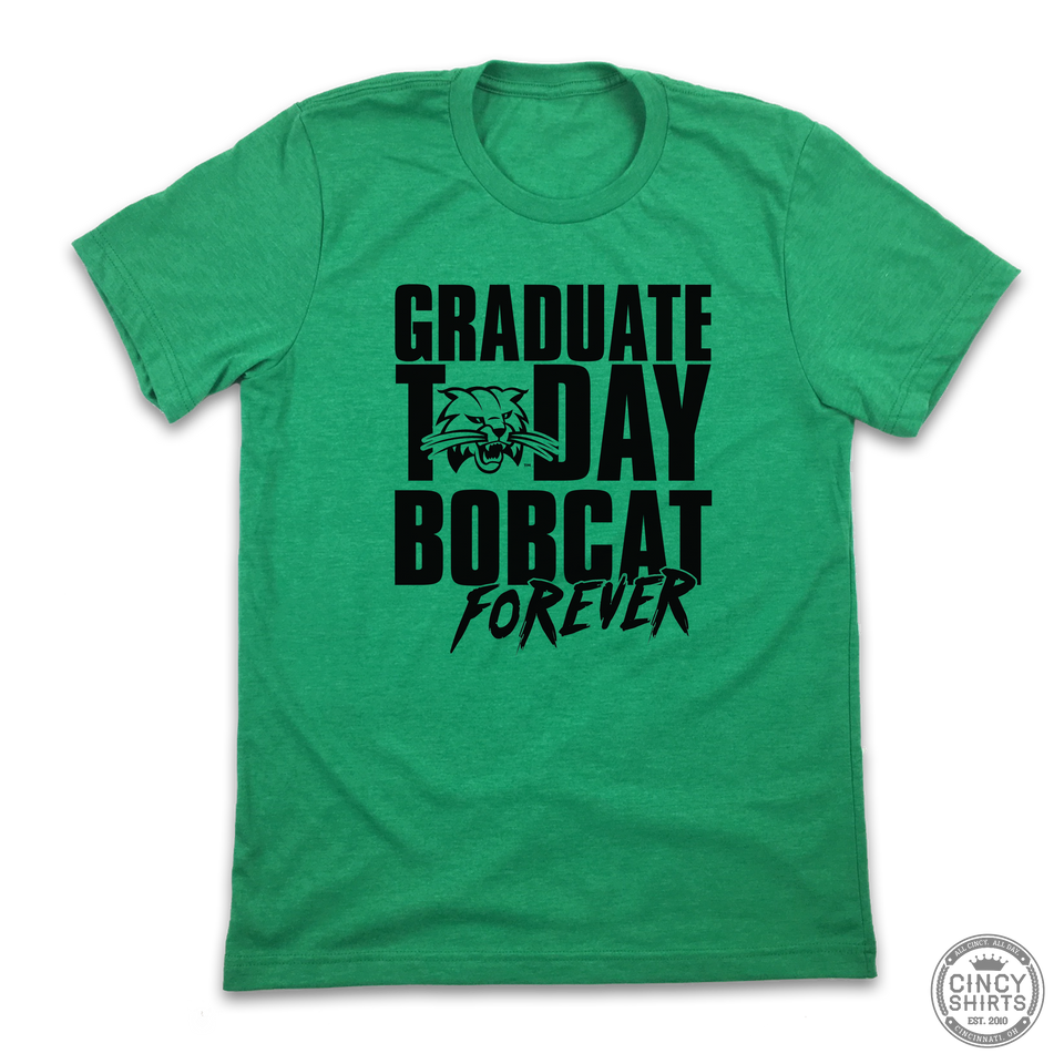 Graduate Today, Bobcat Forever - Cincy Shirts