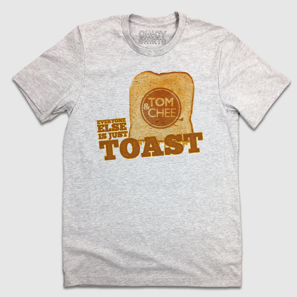 Tom & Chee Everyone Else Is Just Toast - Cincy Shirts