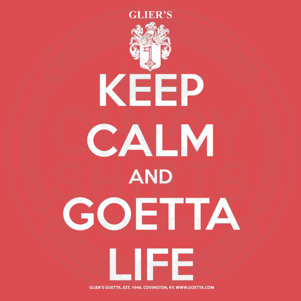 Keep Calm and Goetta Life - ONLINE EXCLUSIVE - Cincy Shirts