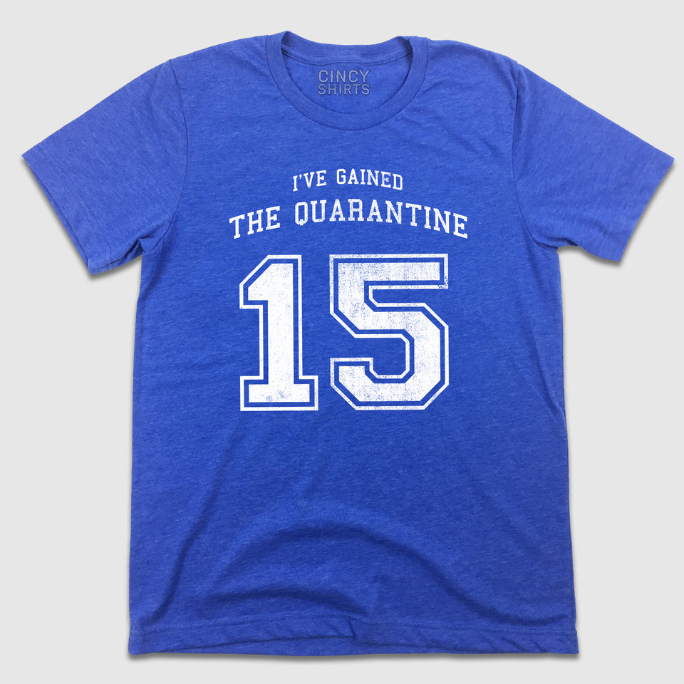 I've Gained The Quarantine 15 - Cincy Shirts