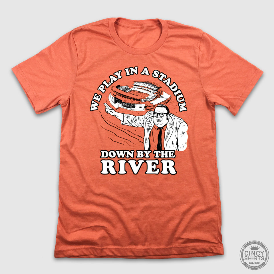 We Play In A Stadium Down By The River - Cincy Shirts