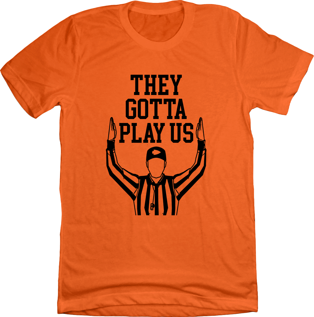 They Gotta Play US Refs| Cincinnati Football Apparel | Cincy Shirts Unisex T-Shirt / Orange / M