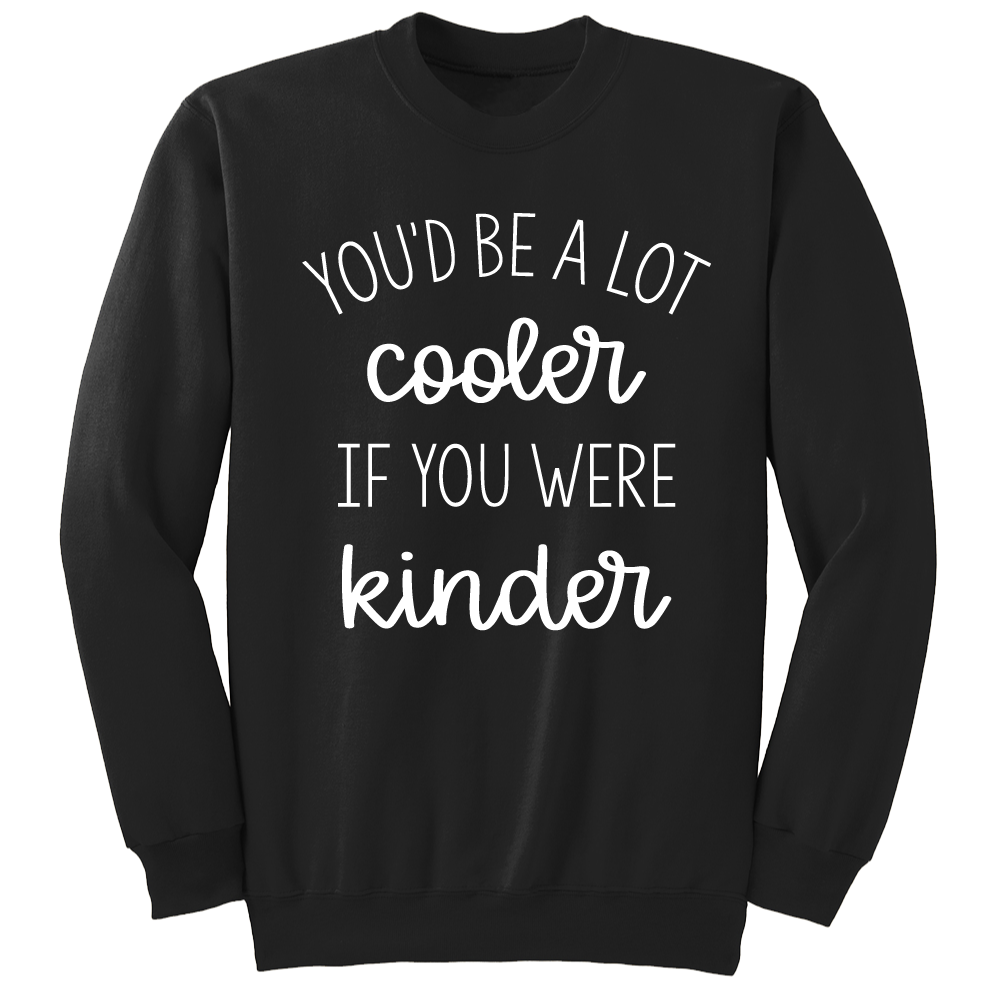 You'd Be A Lot Cooler If You Were Kinder - Cincy Shirts
