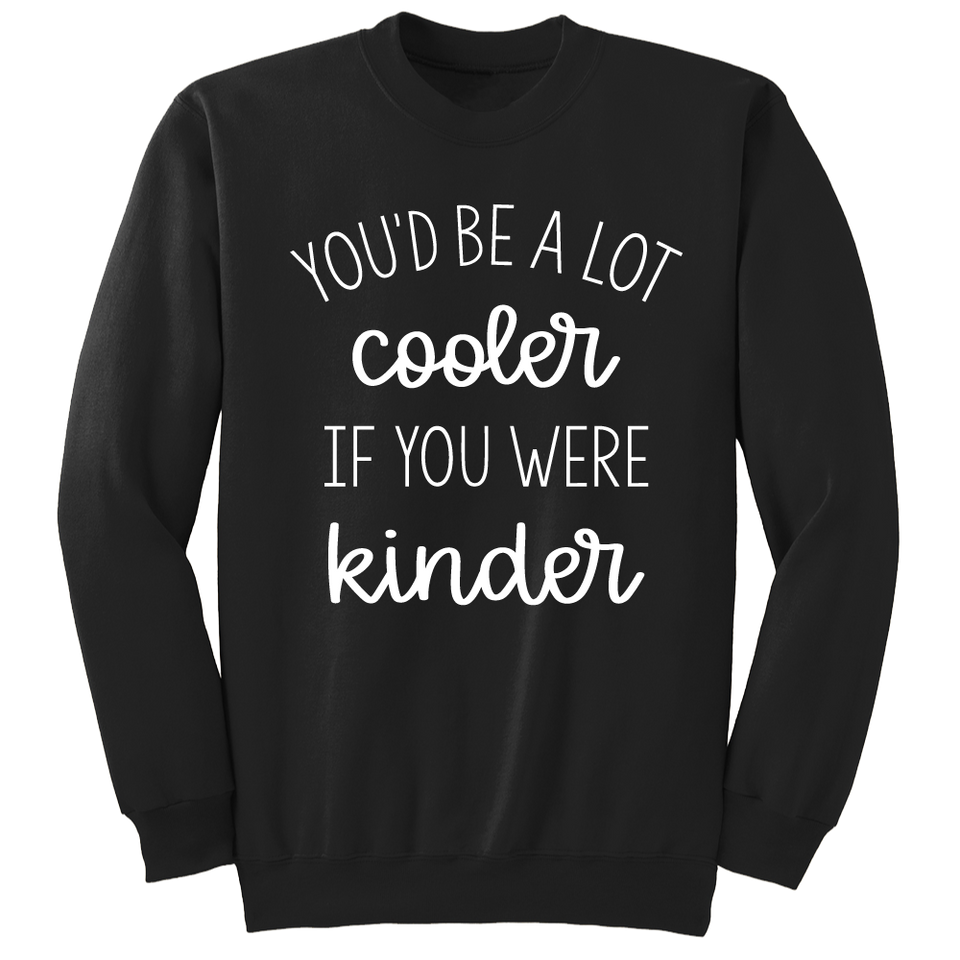 You'd Be A Lot Cooler If You Were Kinder - Cincy Shirts