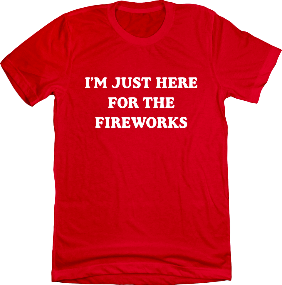 Just Here For The Fireworks Red T-shirt Cincy Shirts