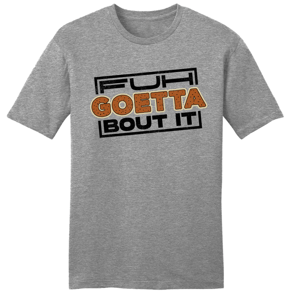 Fuh Goetta Bout It - Cincy Shirts