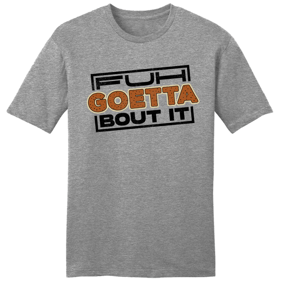 Fuh Goetta Bout It - Cincy Shirts