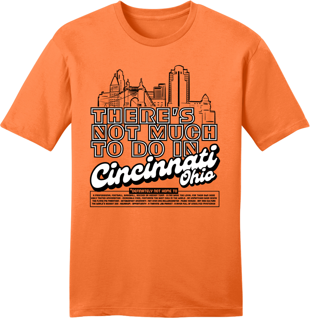 There's Not Much To Do In Cincinnati - Cincy Shirts