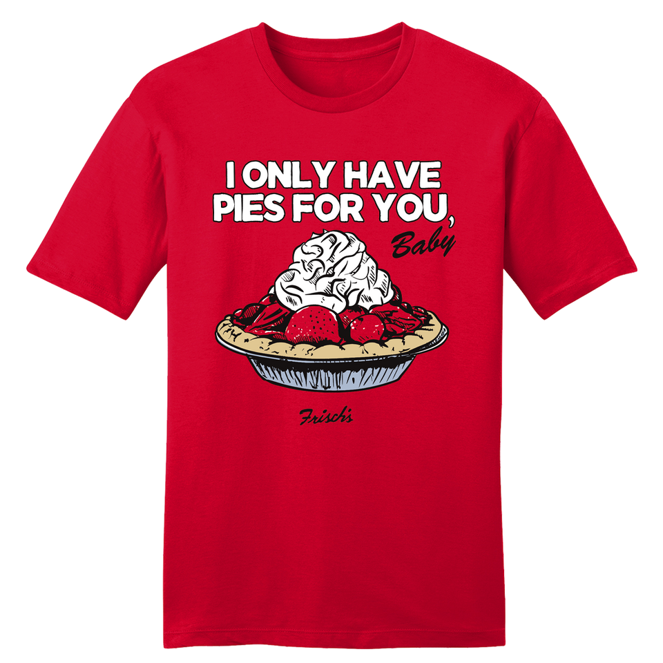 Only Have Pies for You Frisch's - Cincy Shirts