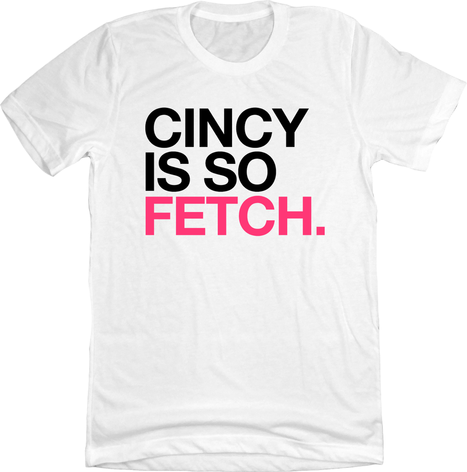 Cincy Is So Fetch. - Cincy Shirts