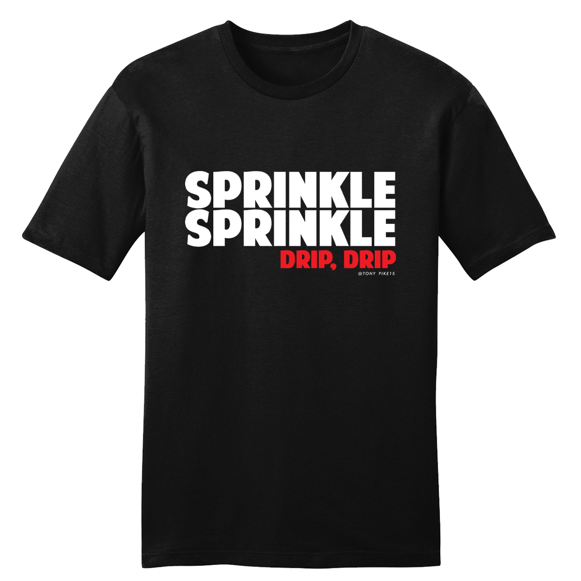 Sprinkle Sprinkle Drip Drip Tony Pike - Cincy Shirts